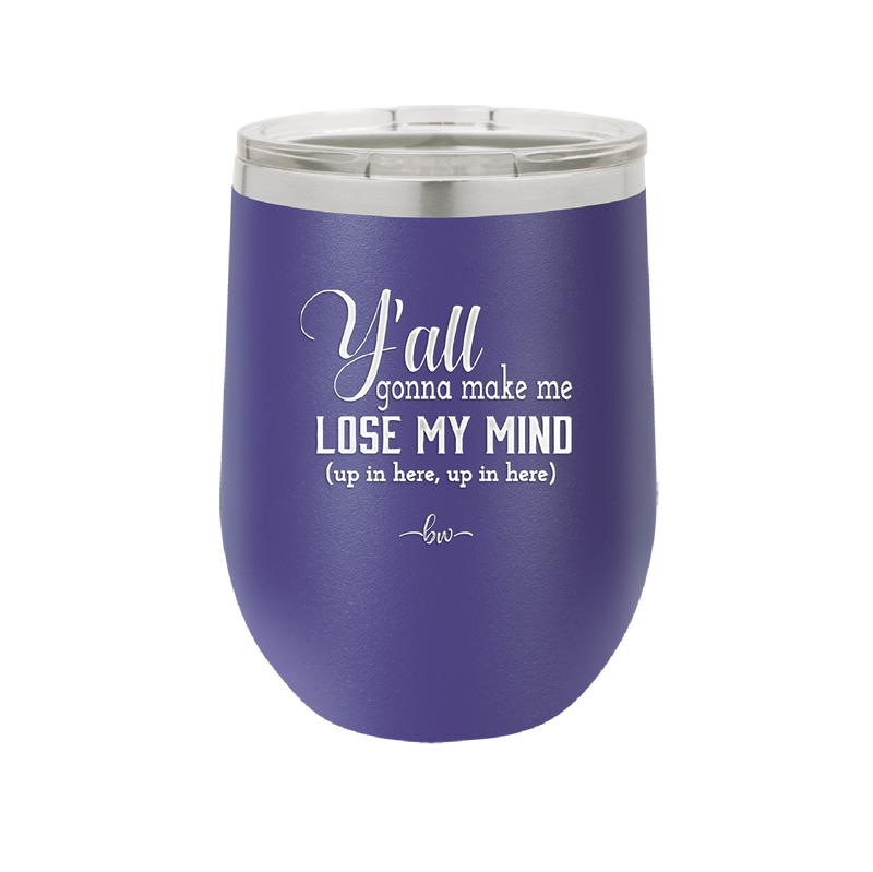 Y'all Gonna Make Me Lose My Mind - Laser Engraved Stainless Steel Drinkware - 1612 -