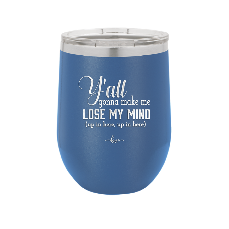 Y'all Gonna Make Me Lose My Mind - Laser Engraved Stainless Steel Drinkware - 1612 -