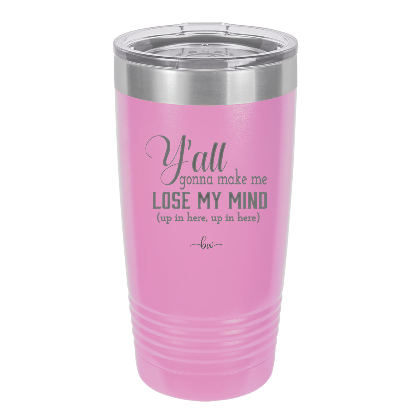 Y'all Gonna Make Me Lose My Mind - Laser Engraved Stainless Steel Drinkware - 1612 -