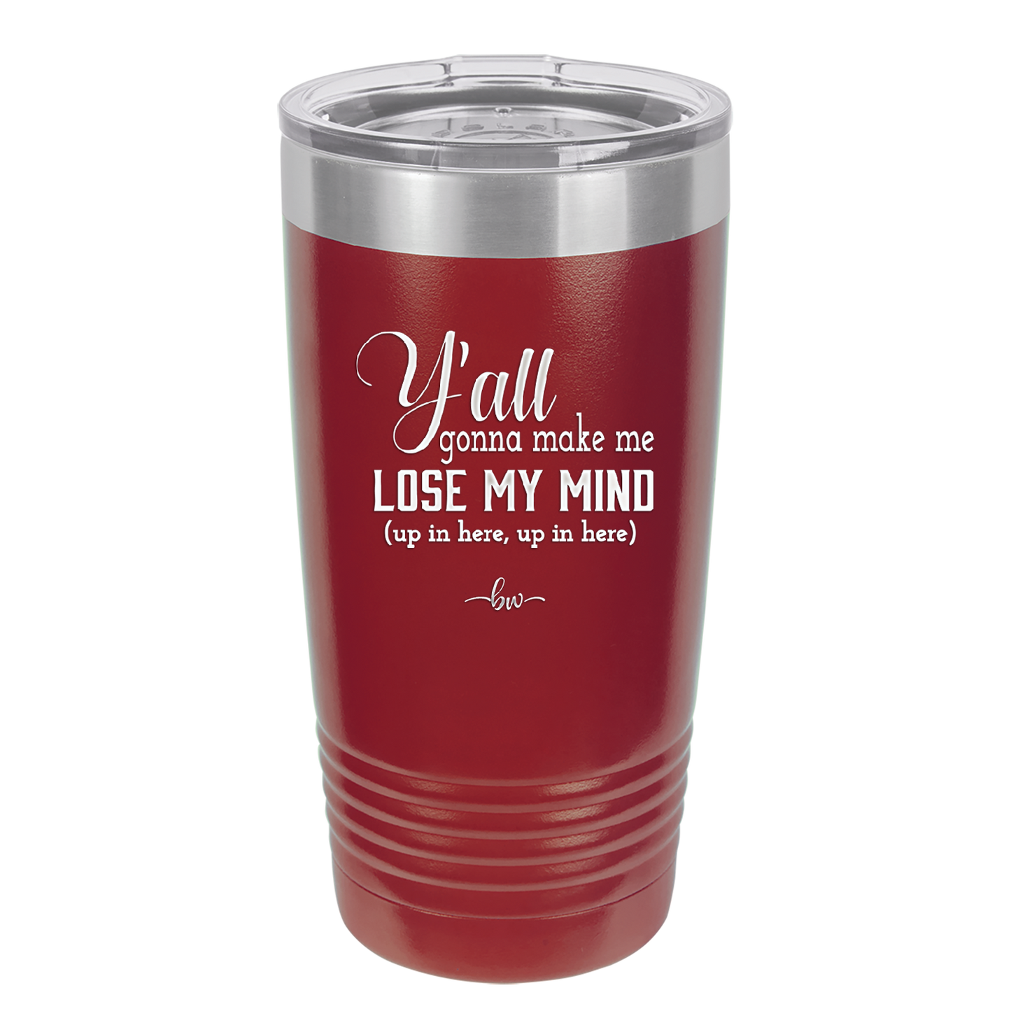 Y'all Gonna Make Me Lose My Mind - Laser Engraved Stainless Steel Drinkware - 1612 -