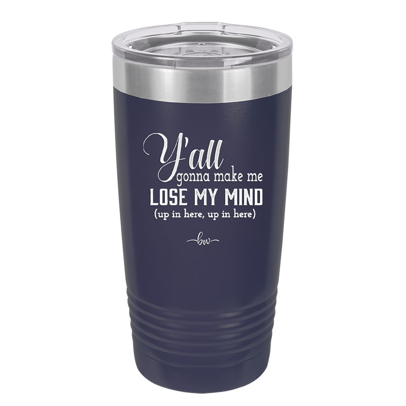 Y'all Gonna Make Me Lose My Mind - Laser Engraved Stainless Steel Drinkware - 1612 -