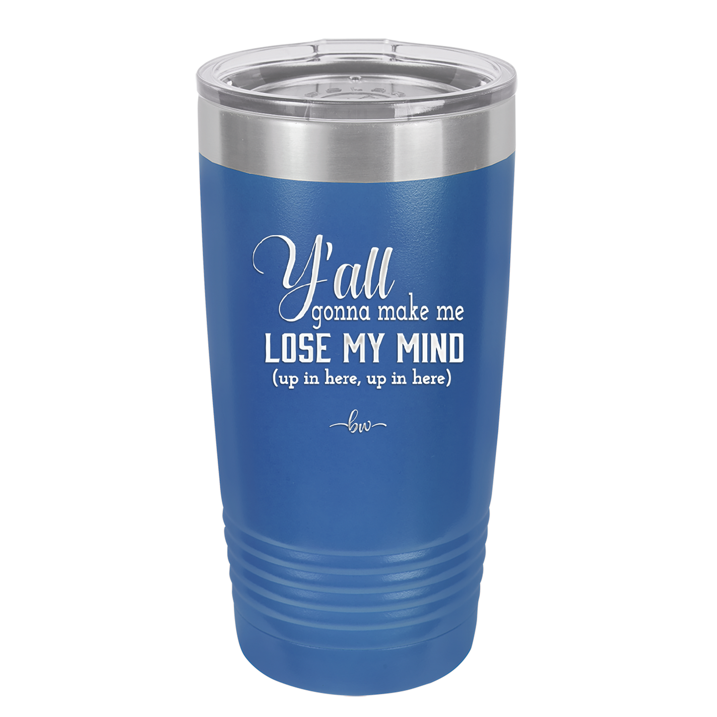 Y'all Gonna Make Me Lose My Mind - Laser Engraved Stainless Steel Drinkware - 1612 -