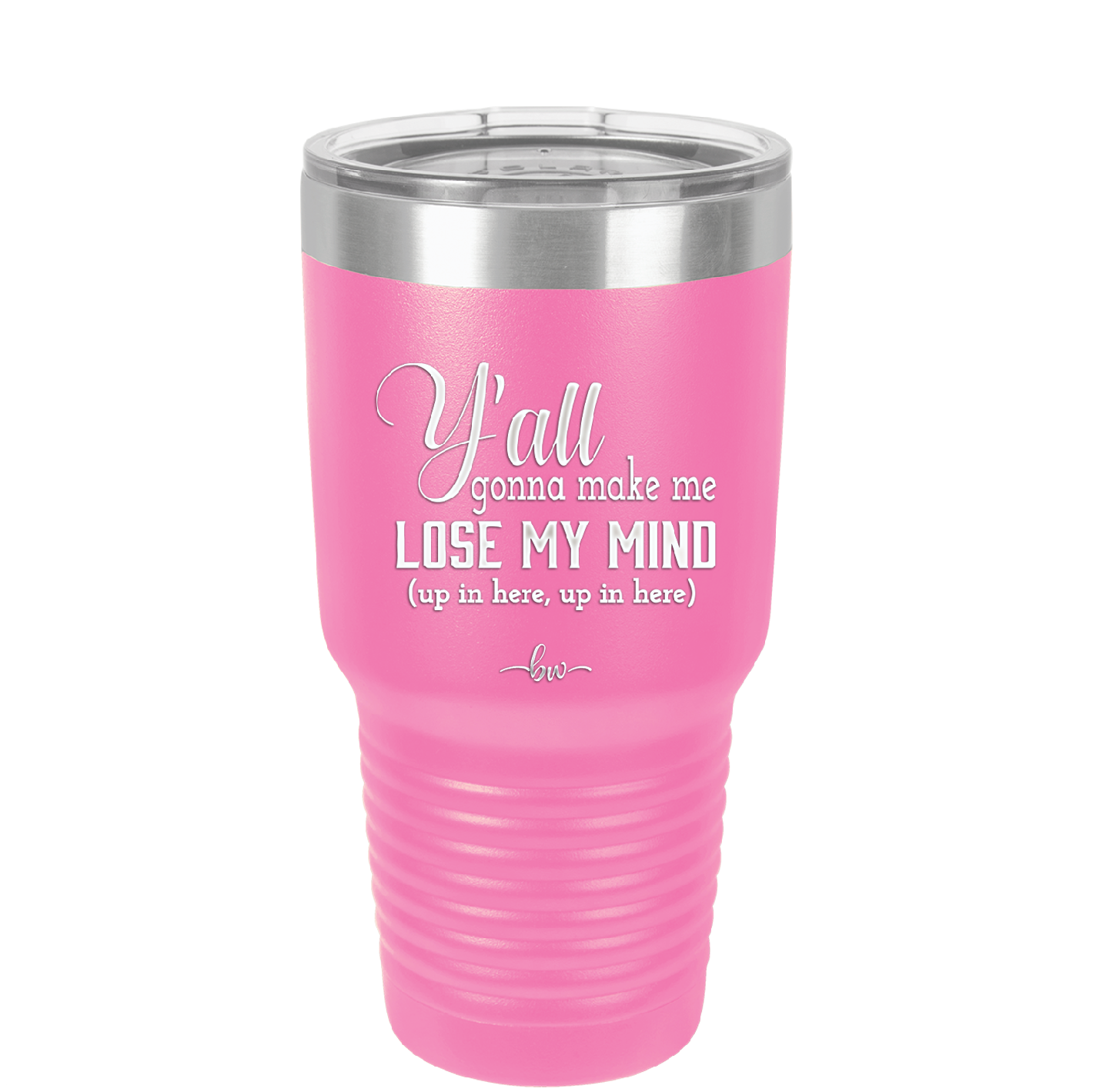 Y'all Gonna Make Me Lose My Mind - Laser Engraved Stainless Steel Drinkware - 1612 -