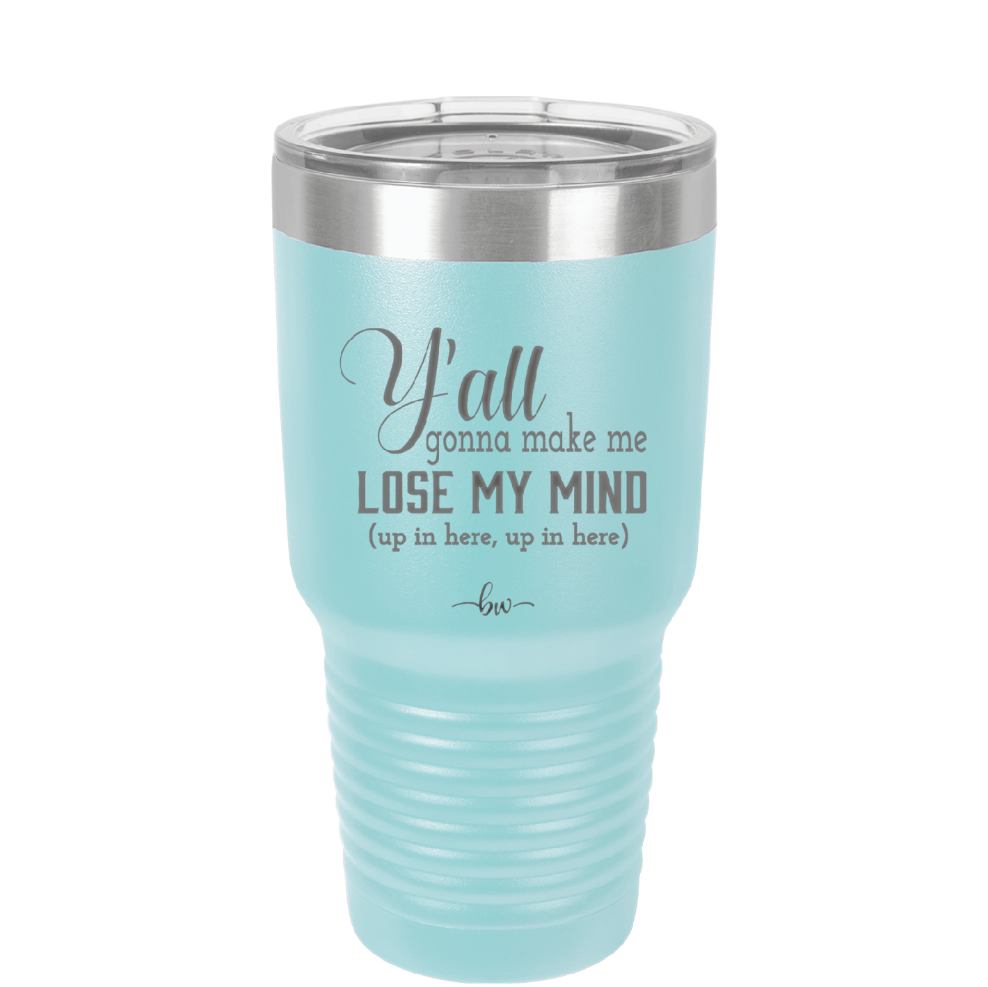 Y'all Gonna Make Me Lose My Mind - Laser Engraved Stainless Steel Drinkware - 1612 -