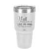Y'all Gonna Make Me Lose My Mind - Laser Engraved Stainless Steel Drinkware - 1612 -