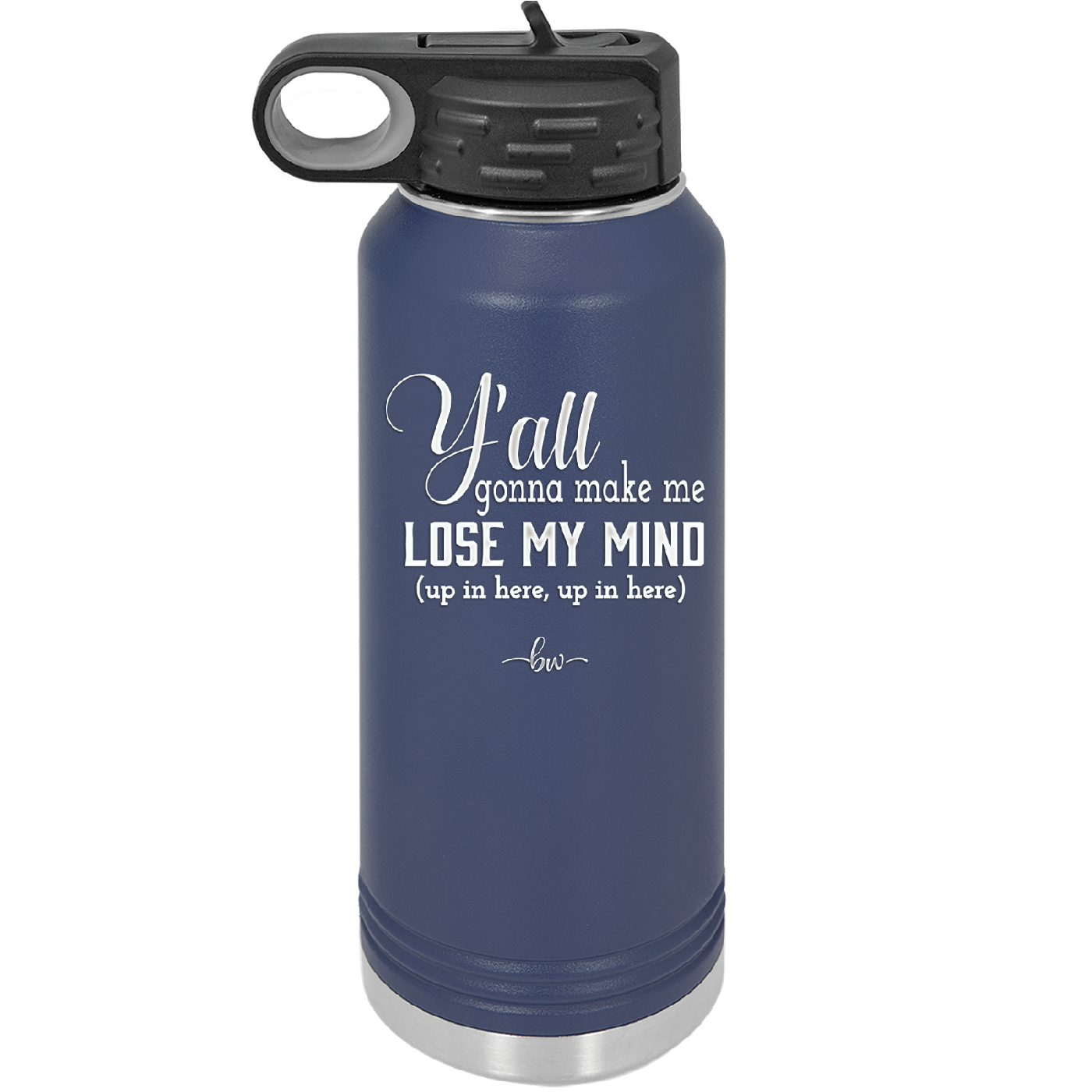 Y'all Gonna Make Me Lose My Mind - Laser Engraved Stainless Steel Drinkware - 1612 -