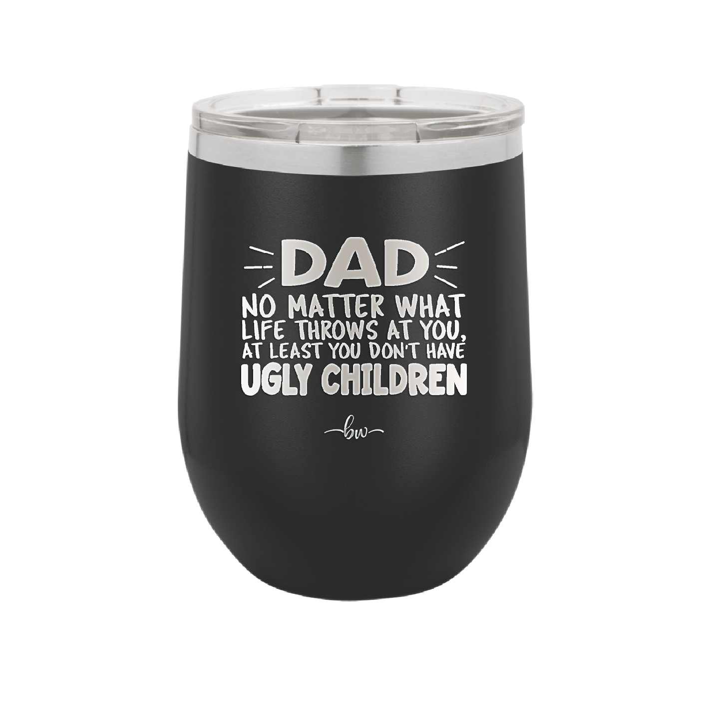 Dad No Matter What At Least You Don't Have Ugly Children - Laser Engraved Stainless Steel Drinkware - 1616 -