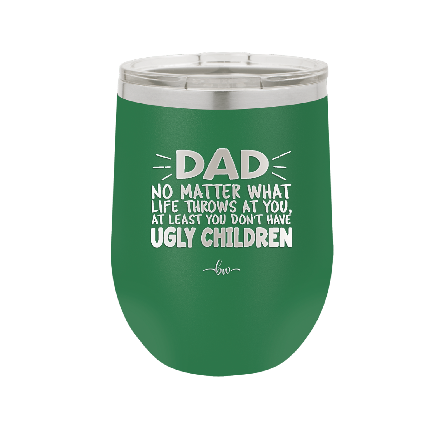 Dad No Matter What At Least You Don't Have Ugly Children - Laser Engraved Stainless Steel Drinkware - 1616 -