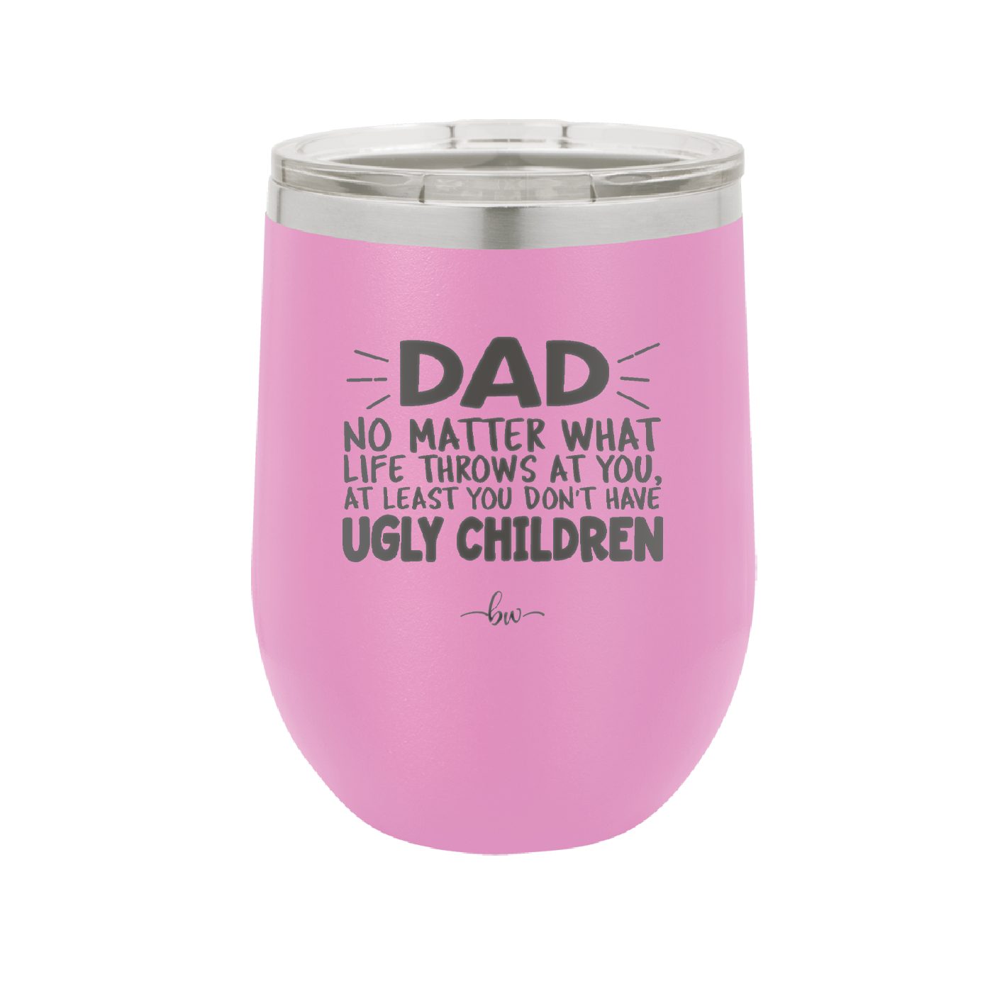 Dad No Matter What At Least You Don't Have Ugly Children - Laser Engraved Stainless Steel Drinkware - 1616 -