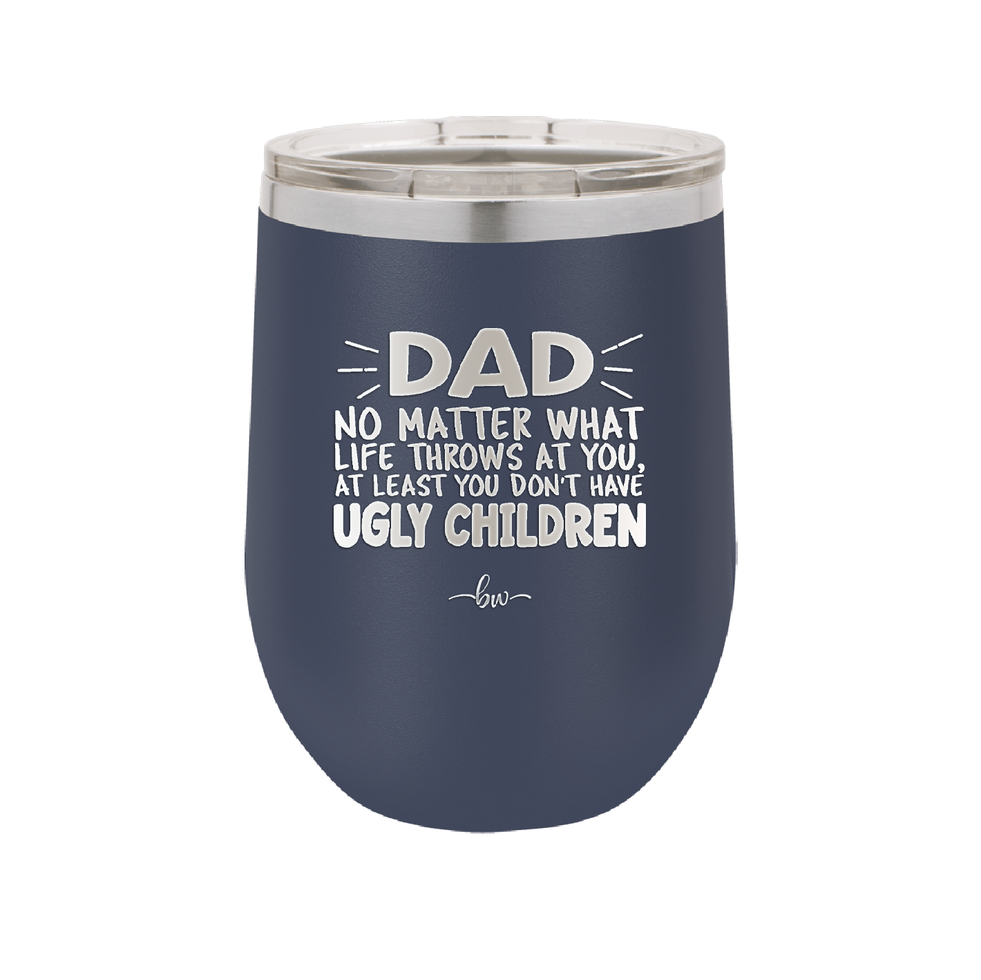 Dad No Matter What At Least You Don't Have Ugly Children - Laser Engraved Stainless Steel Drinkware - 1616 -