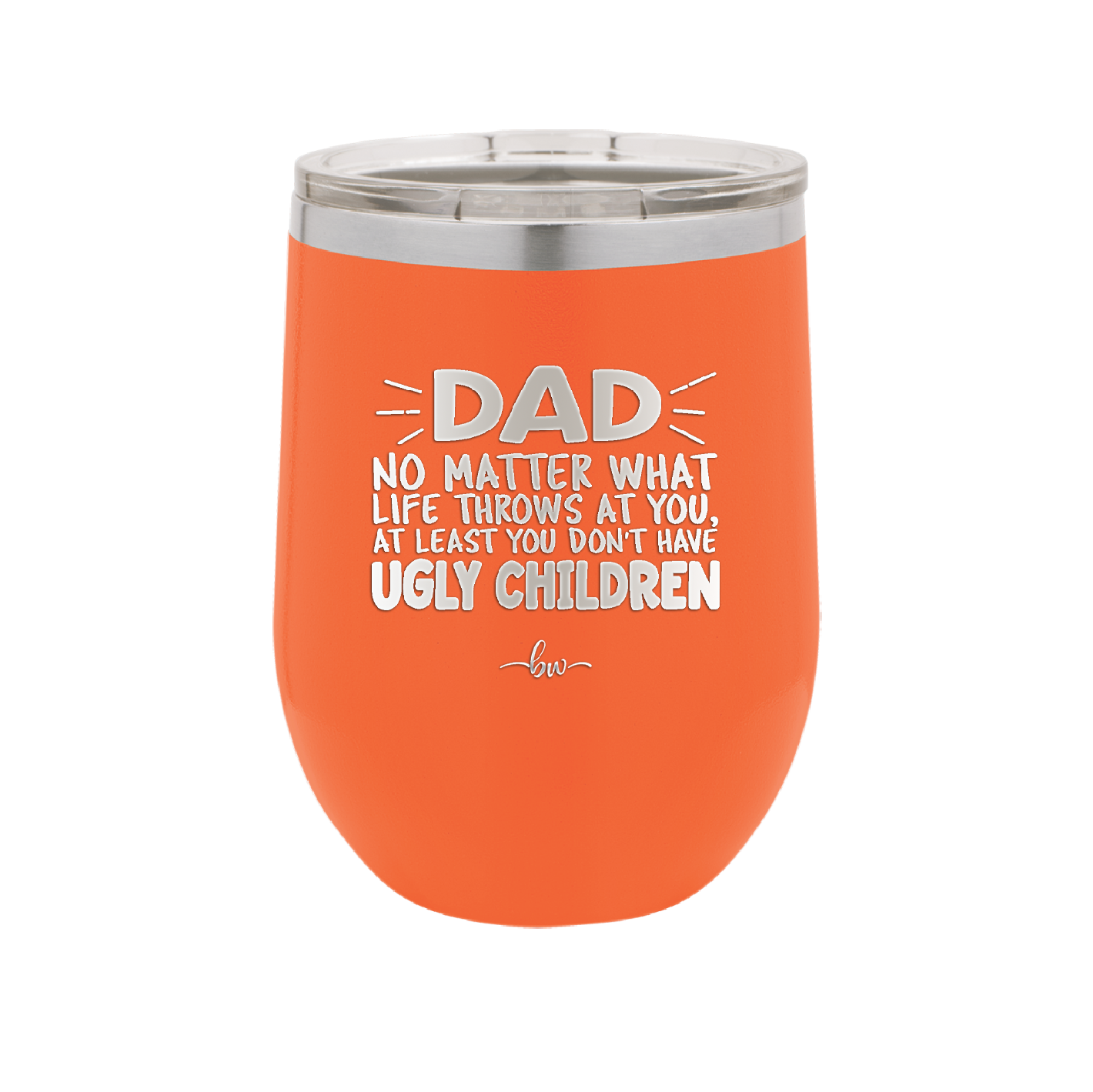 Dad No Matter What At Least You Don't Have Ugly Children - Laser Engraved Stainless Steel Drinkware - 1616 -
