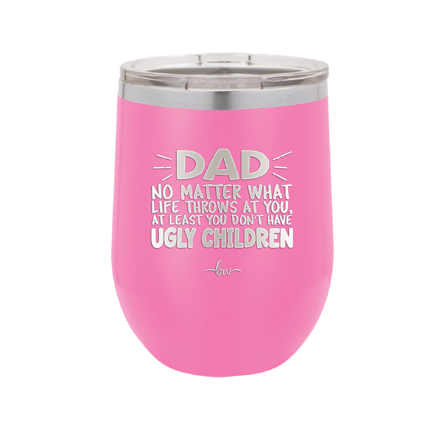 Dad No Matter What At Least You Don't Have Ugly Children - Laser Engraved Stainless Steel Drinkware - 1616 -