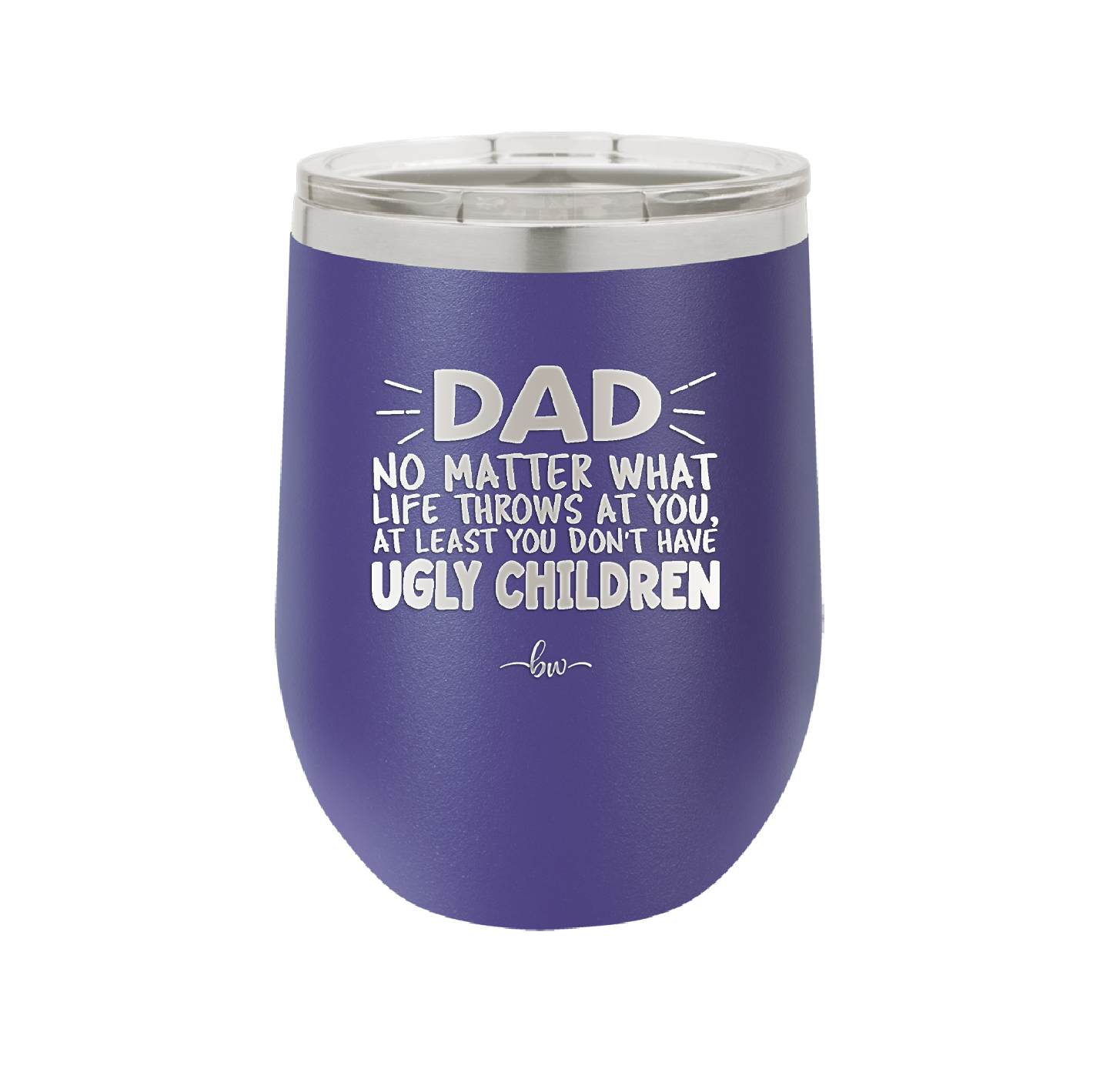 Dad No Matter What At Least You Don't Have Ugly Children - Laser Engraved Stainless Steel Drinkware - 1616 -