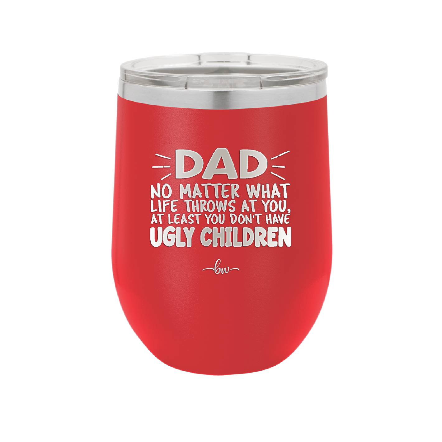 Dad No Matter What At Least You Don't Have Ugly Children - Laser Engraved Stainless Steel Drinkware - 1616 -