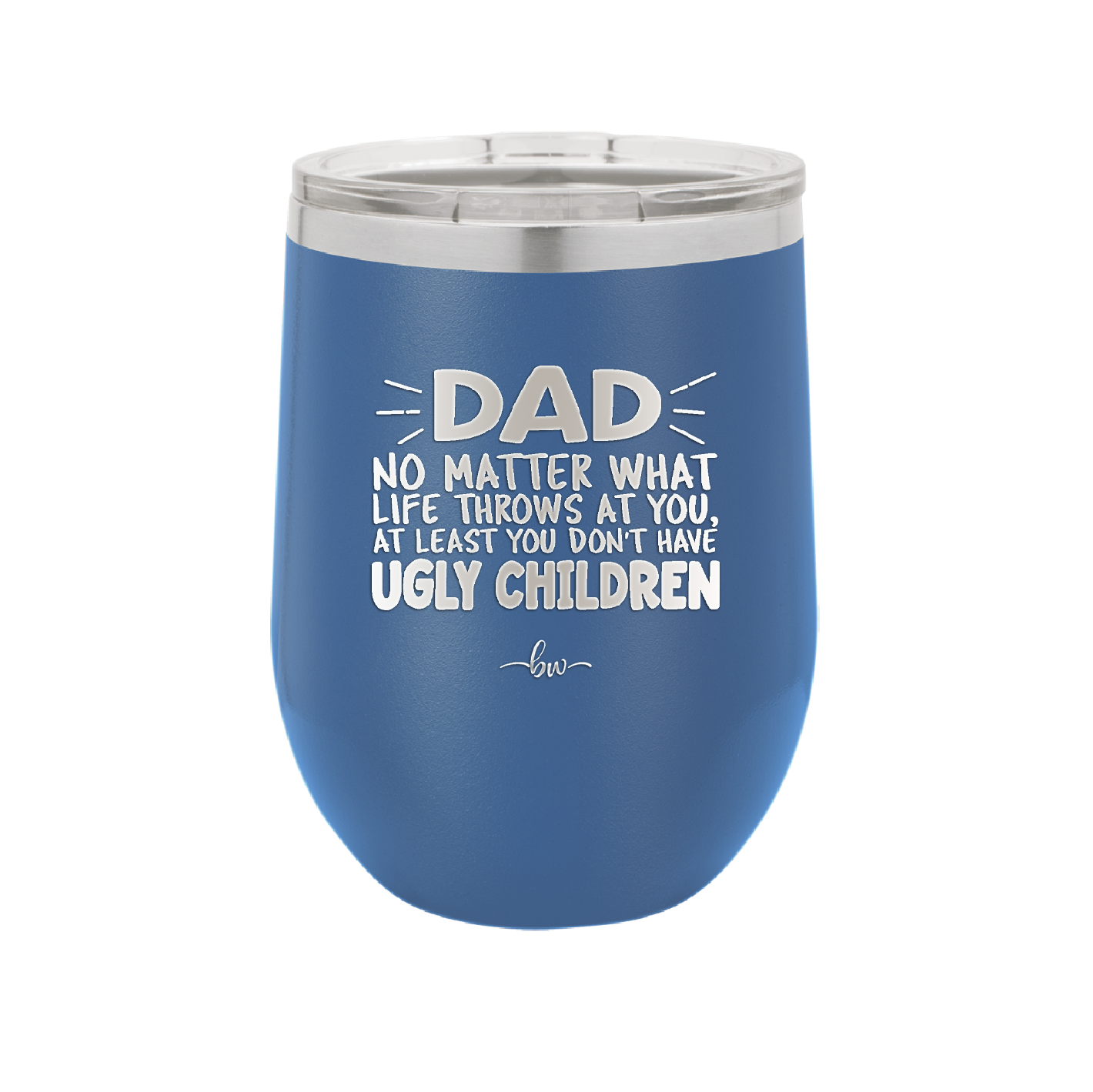 Dad No Matter What At Least You Don't Have Ugly Children - Laser Engraved Stainless Steel Drinkware - 1616 -