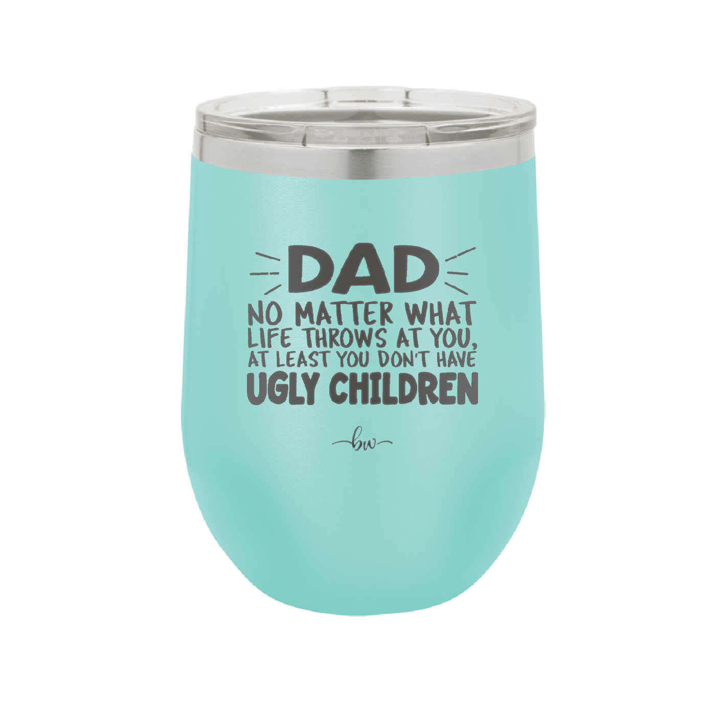 Dad No Matter What At Least You Don't Have Ugly Children - Laser Engraved Stainless Steel Drinkware - 1616 -