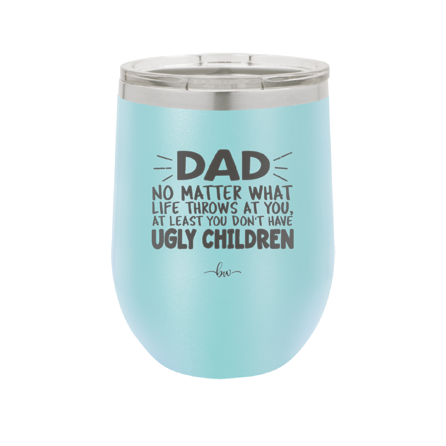 Dad No Matter What At Least You Don't Have Ugly Children - Laser Engraved Stainless Steel Drinkware - 1616 -