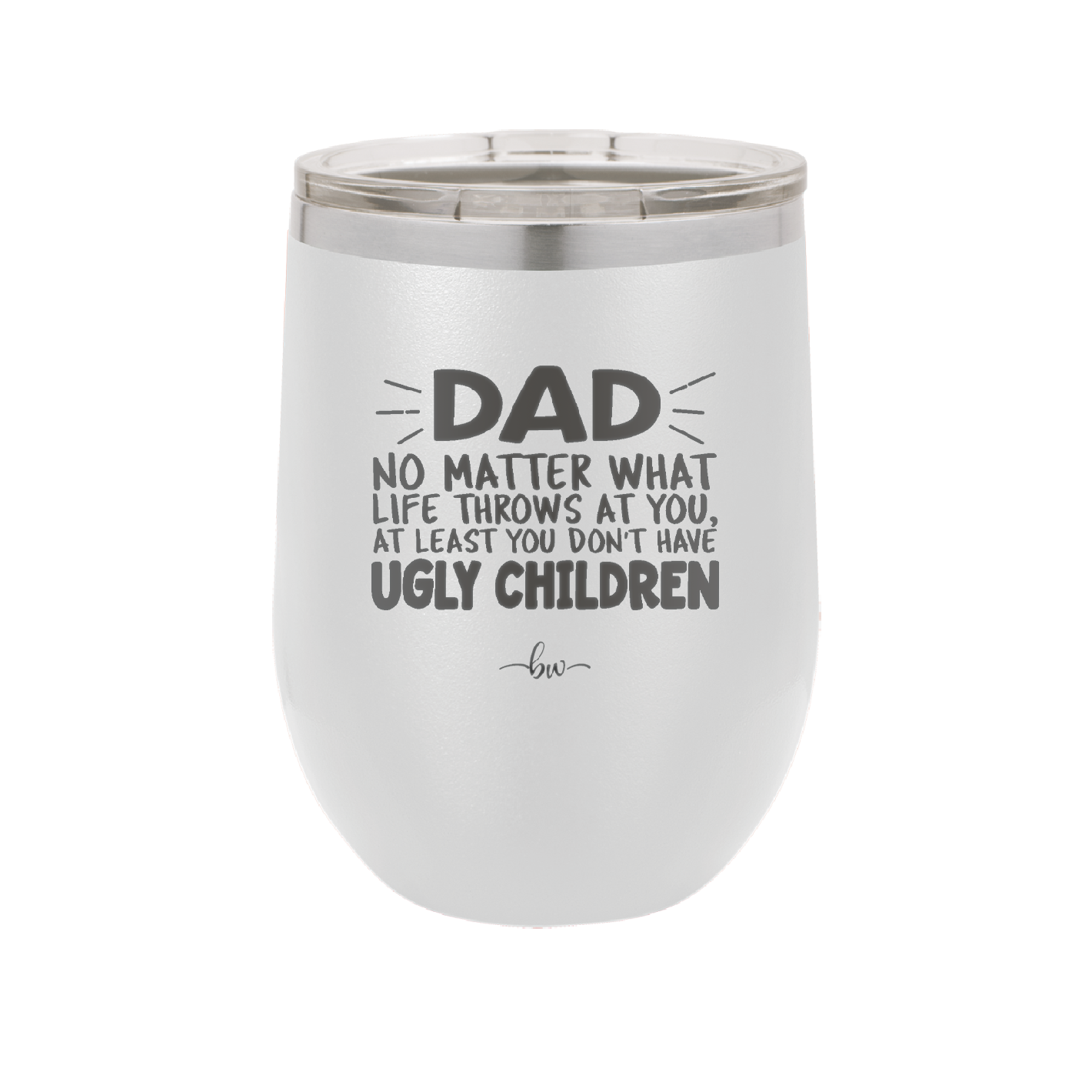 Dad No Matter What At Least You Don't Have Ugly Children - Laser Engraved Stainless Steel Drinkware - 1616 -