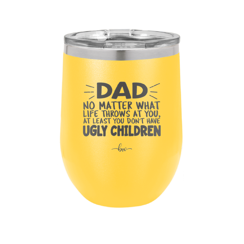 Dad No Matter What At Least You Don't Have Ugly Children - Laser Engraved Stainless Steel Drinkware - 1616 -