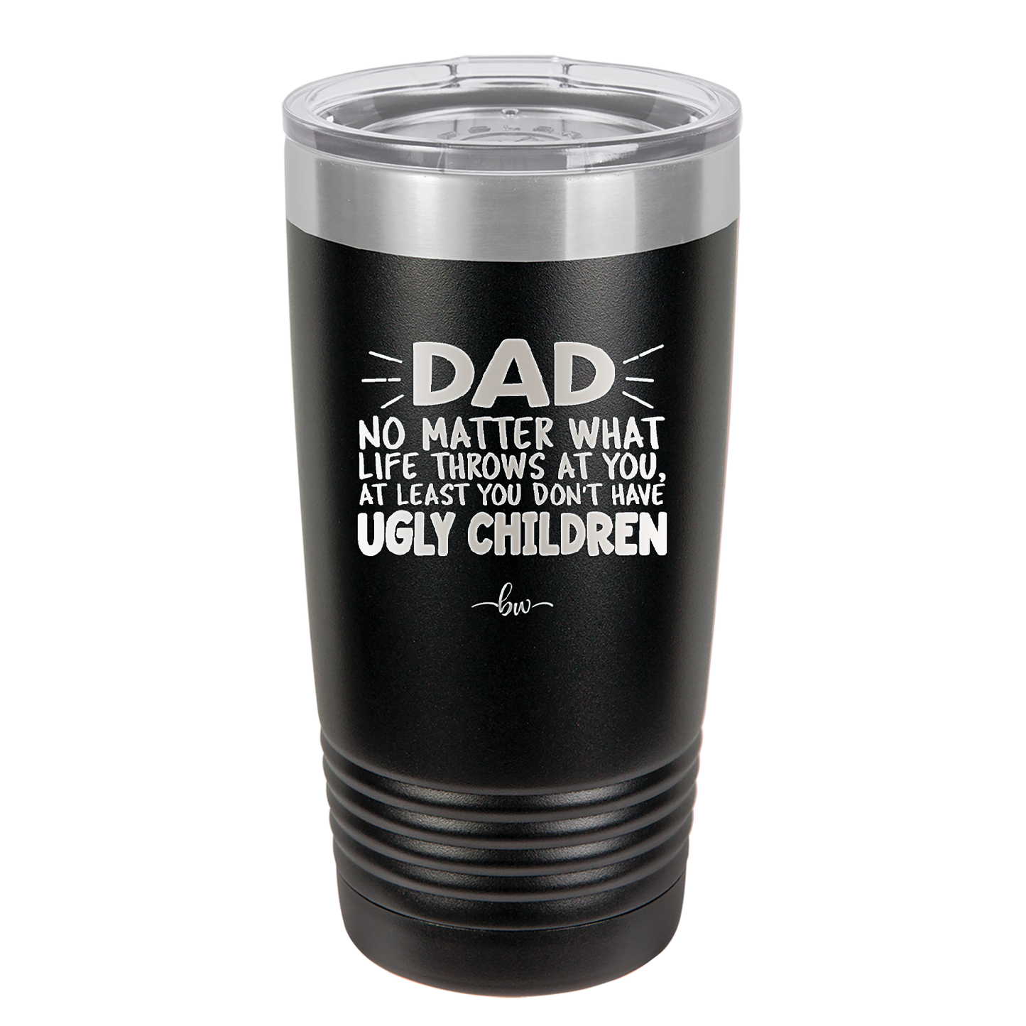 Dad No Matter What At Least You Don't Have Ugly Children - Laser Engraved Stainless Steel Drinkware - 1616 -
