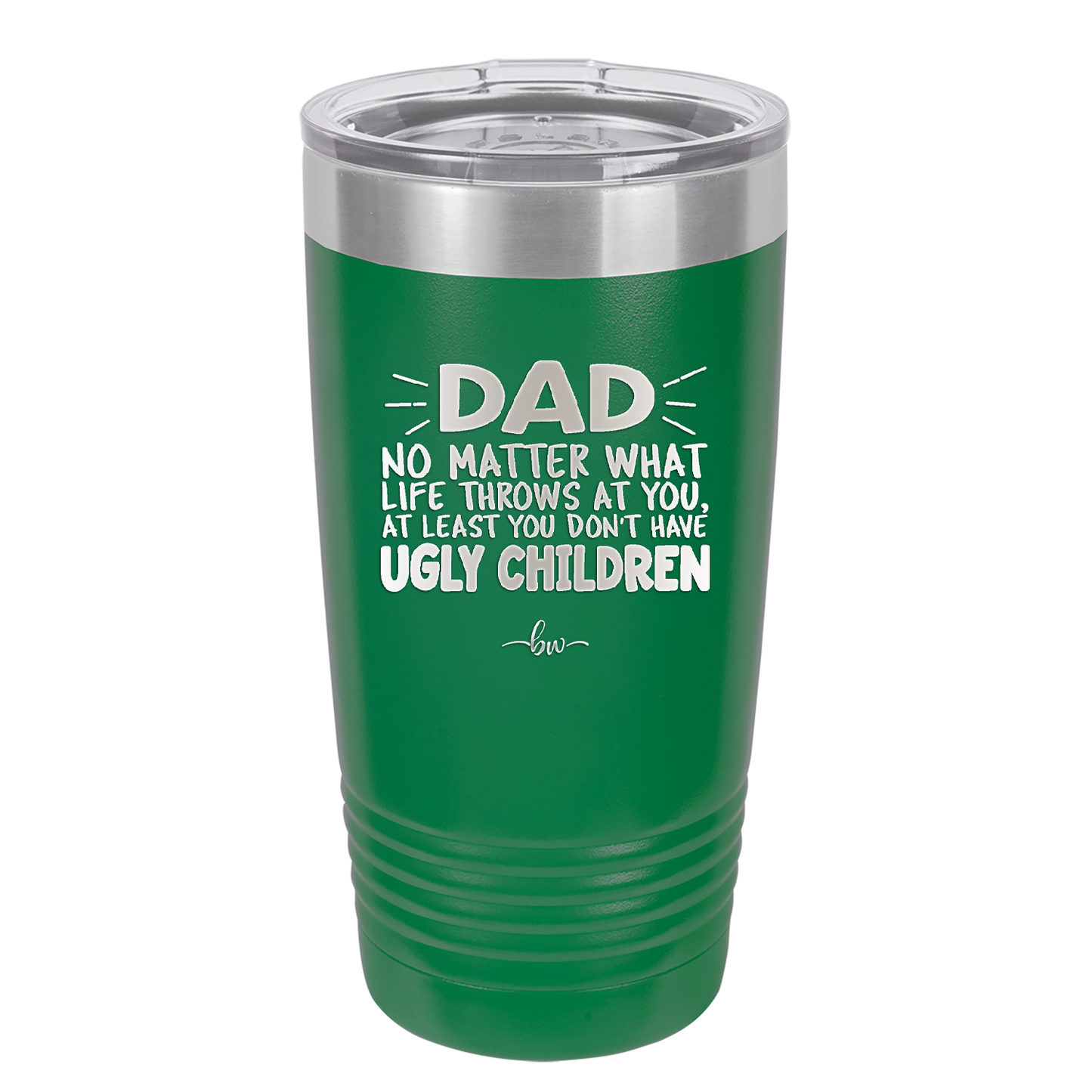 Dad No Matter What At Least You Don't Have Ugly Children - Laser Engraved Stainless Steel Drinkware - 1616 -