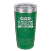 Dad No Matter What At Least You Don't Have Ugly Children - Laser Engraved Stainless Steel Drinkware - 1616 -