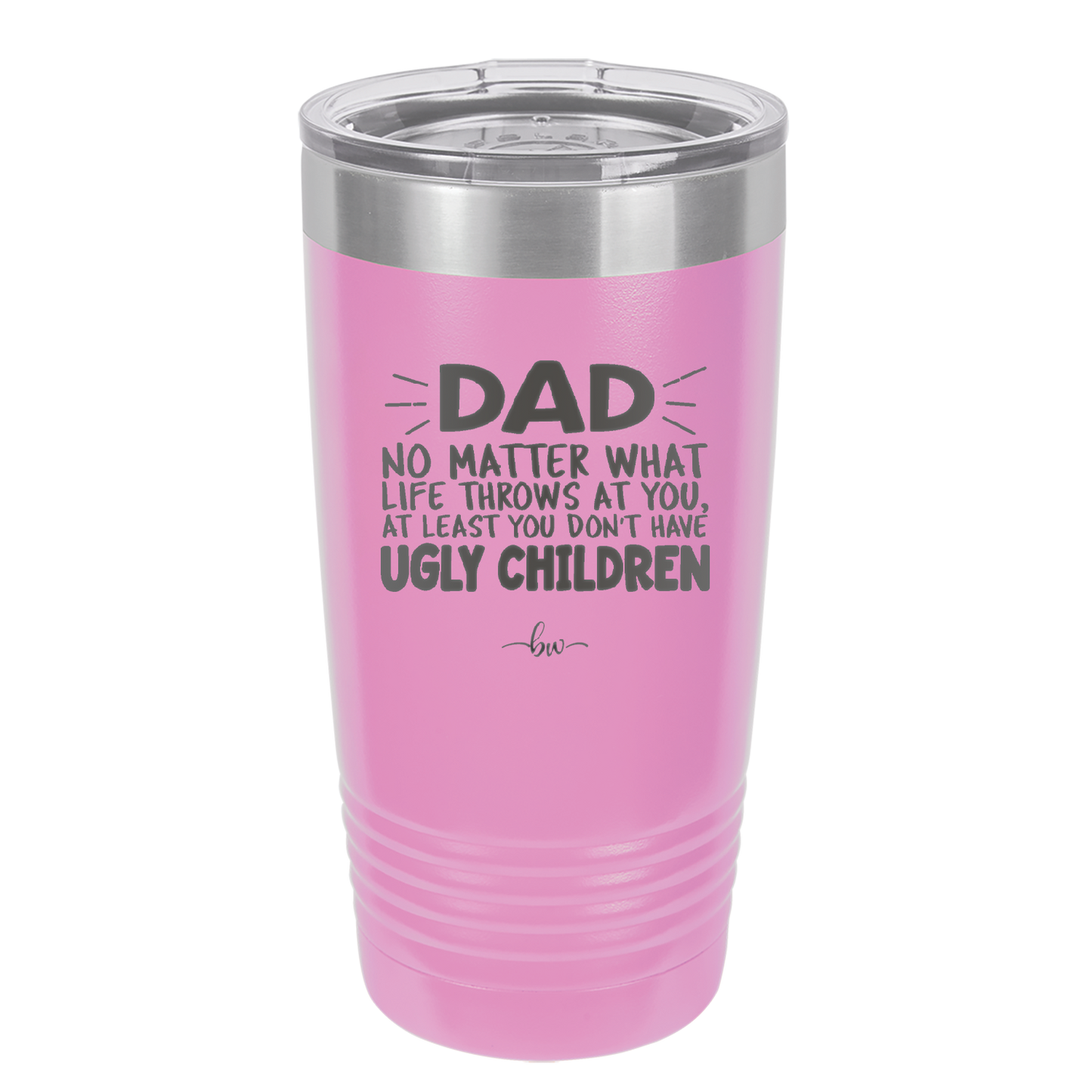 Dad No Matter What At Least You Don't Have Ugly Children - Laser Engraved Stainless Steel Drinkware - 1616 -