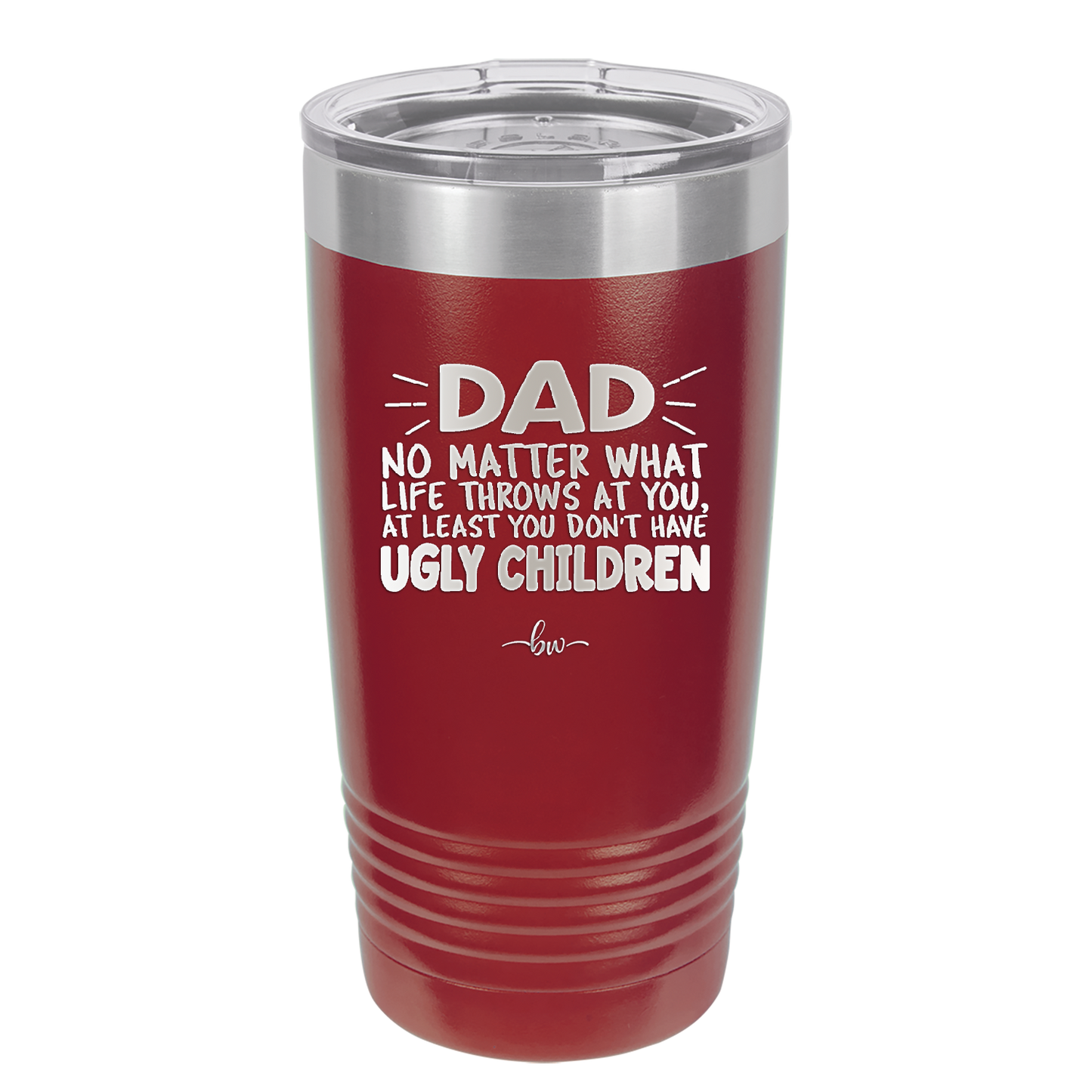 Dad No Matter What At Least You Don't Have Ugly Children - Laser Engraved Stainless Steel Drinkware - 1616 -