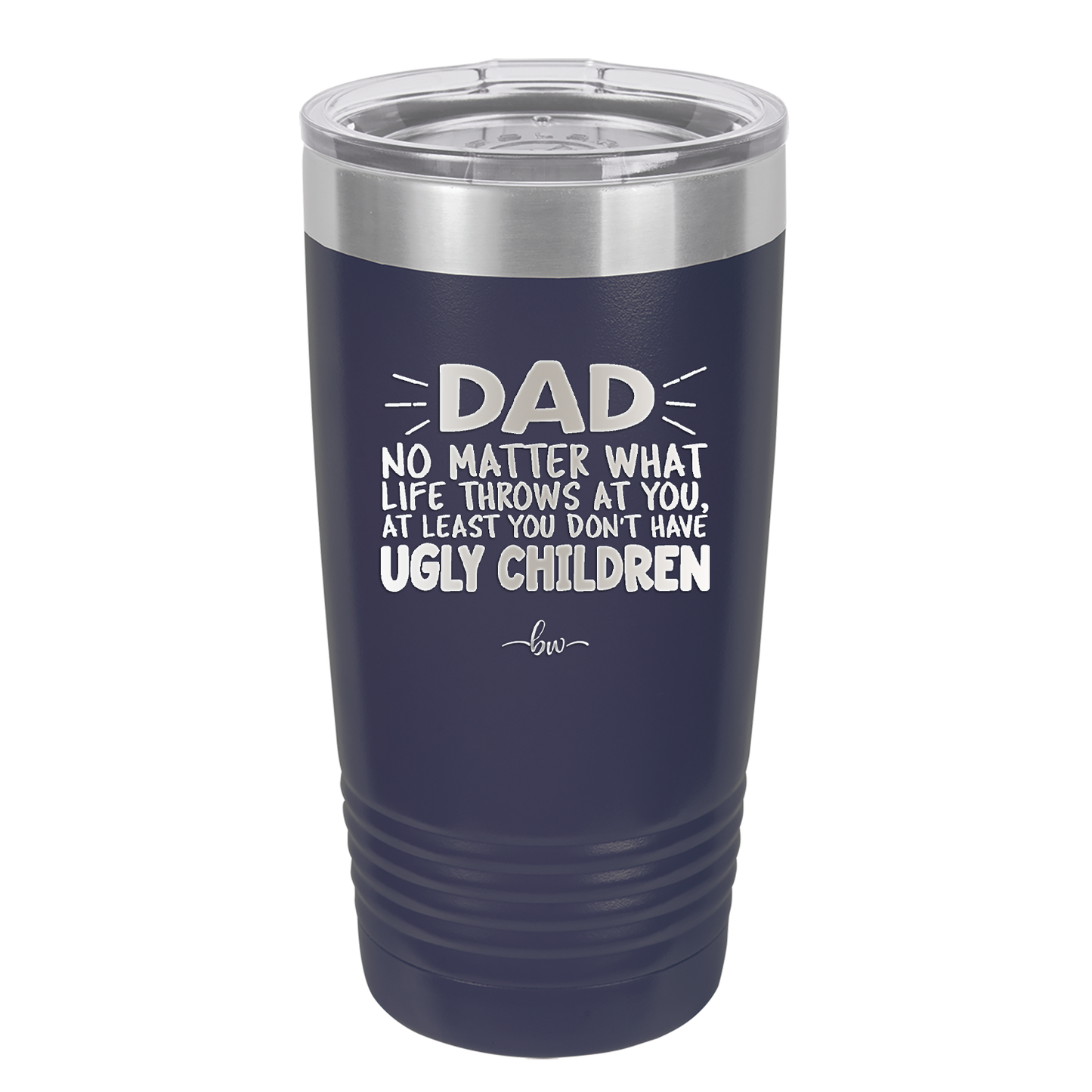 Dad No Matter What At Least You Don't Have Ugly Children - Laser Engraved Stainless Steel Drinkware - 1616 -