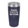 Dad No Matter What At Least You Don't Have Ugly Children - Laser Engraved Stainless Steel Drinkware - 1616 -
