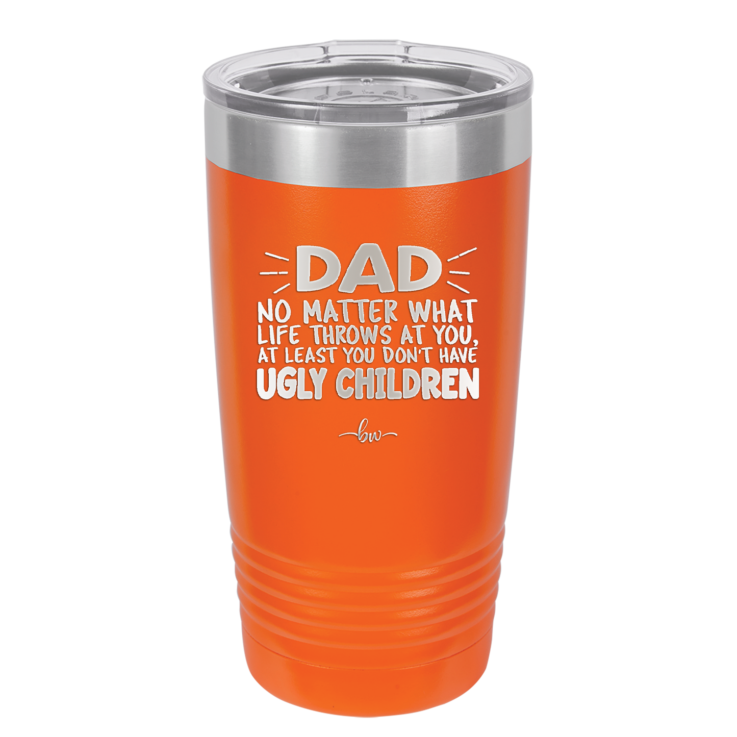 Dad No Matter What At Least You Don't Have Ugly Children - Laser Engraved Stainless Steel Drinkware - 1616 -