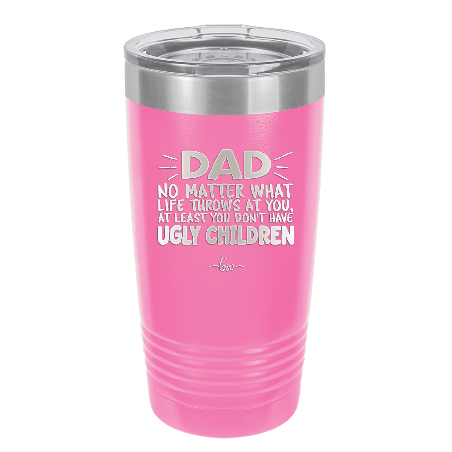 Dad No Matter What At Least You Don't Have Ugly Children - Laser Engraved Stainless Steel Drinkware - 1616 -