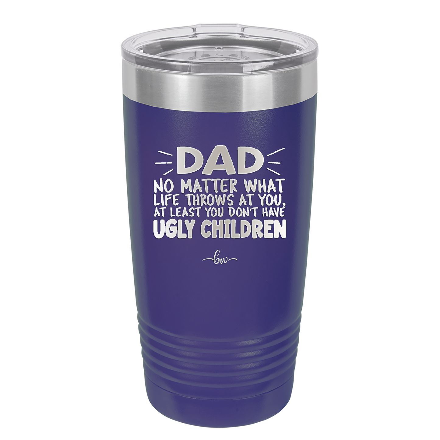Dad No Matter What At Least You Don't Have Ugly Children - Laser Engraved Stainless Steel Drinkware - 1616 -