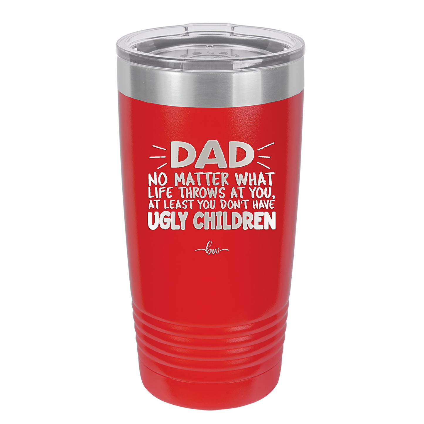 Dad No Matter What At Least You Don't Have Ugly Children - Laser Engraved Stainless Steel Drinkware - 1616 -