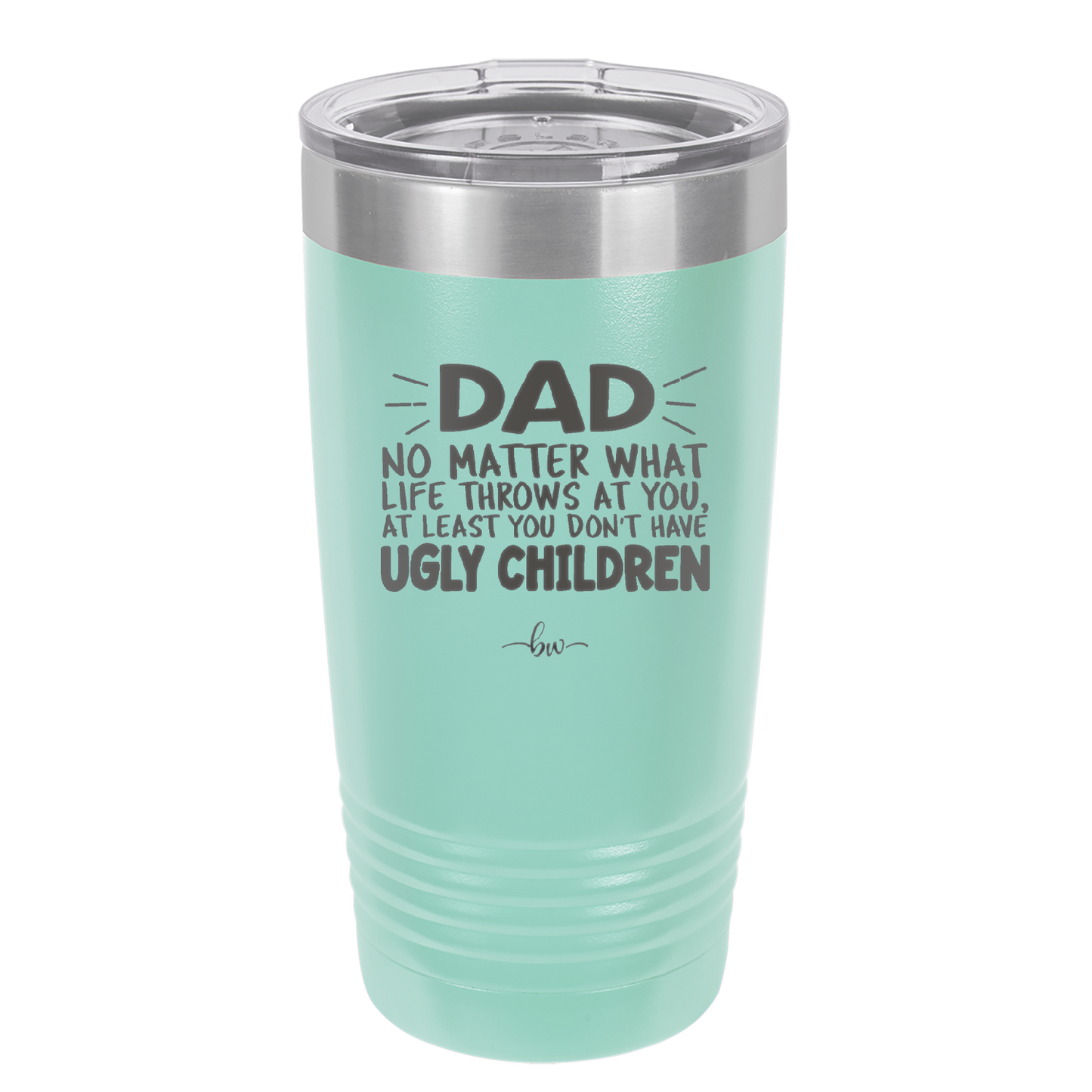 Dad No Matter What At Least You Don't Have Ugly Children - Laser Engraved Stainless Steel Drinkware - 1616 -