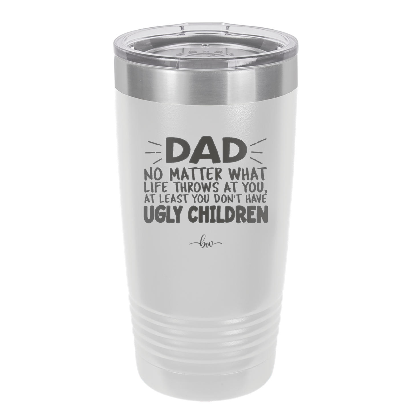 Dad No Matter What At Least You Don't Have Ugly Children - Laser Engraved Stainless Steel Drinkware - 1616 -