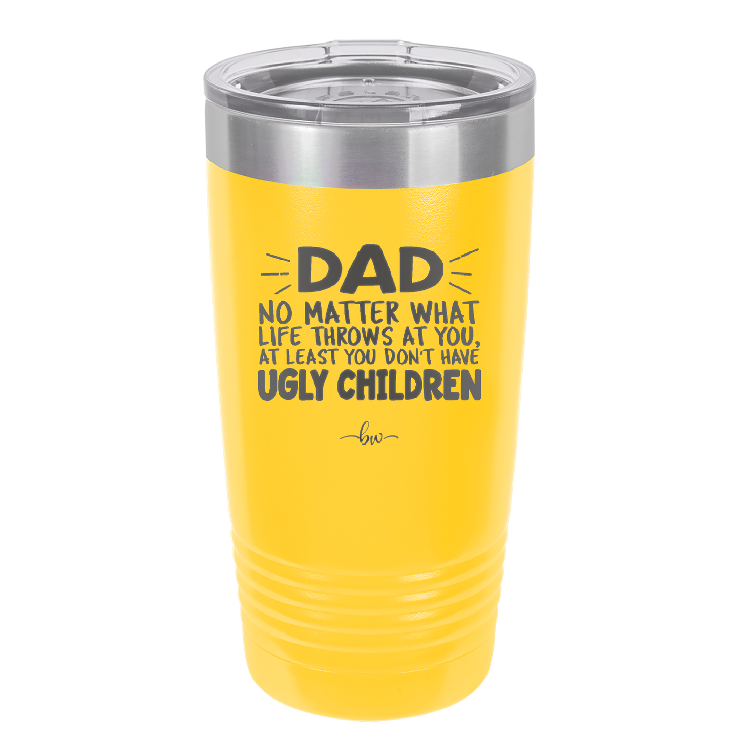Dad No Matter What At Least You Don't Have Ugly Children - Laser Engraved Stainless Steel Drinkware - 1616 -