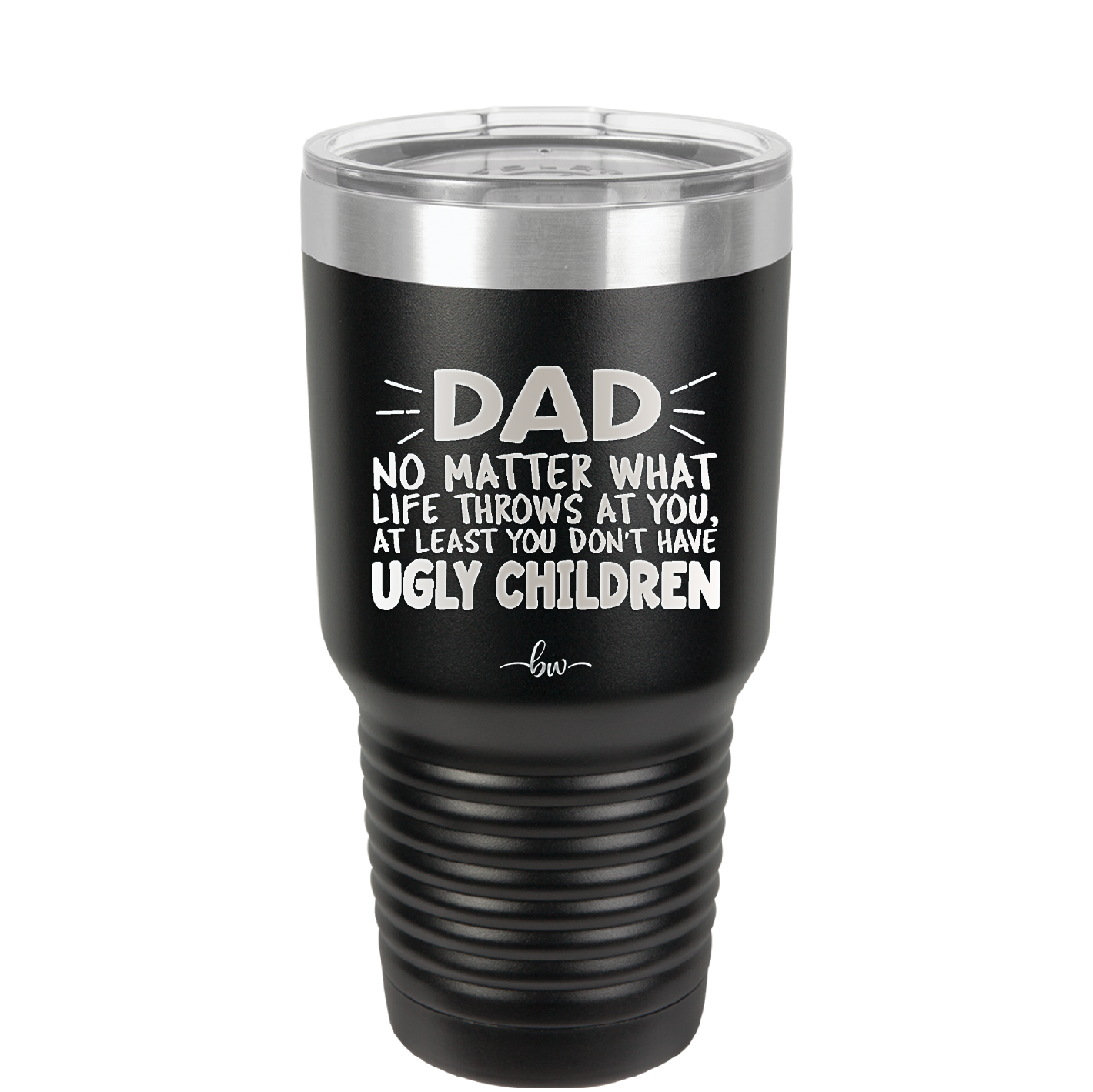 Dad No Matter What At Least You Don't Have Ugly Children - Laser Engraved Stainless Steel Drinkware - 1616 -