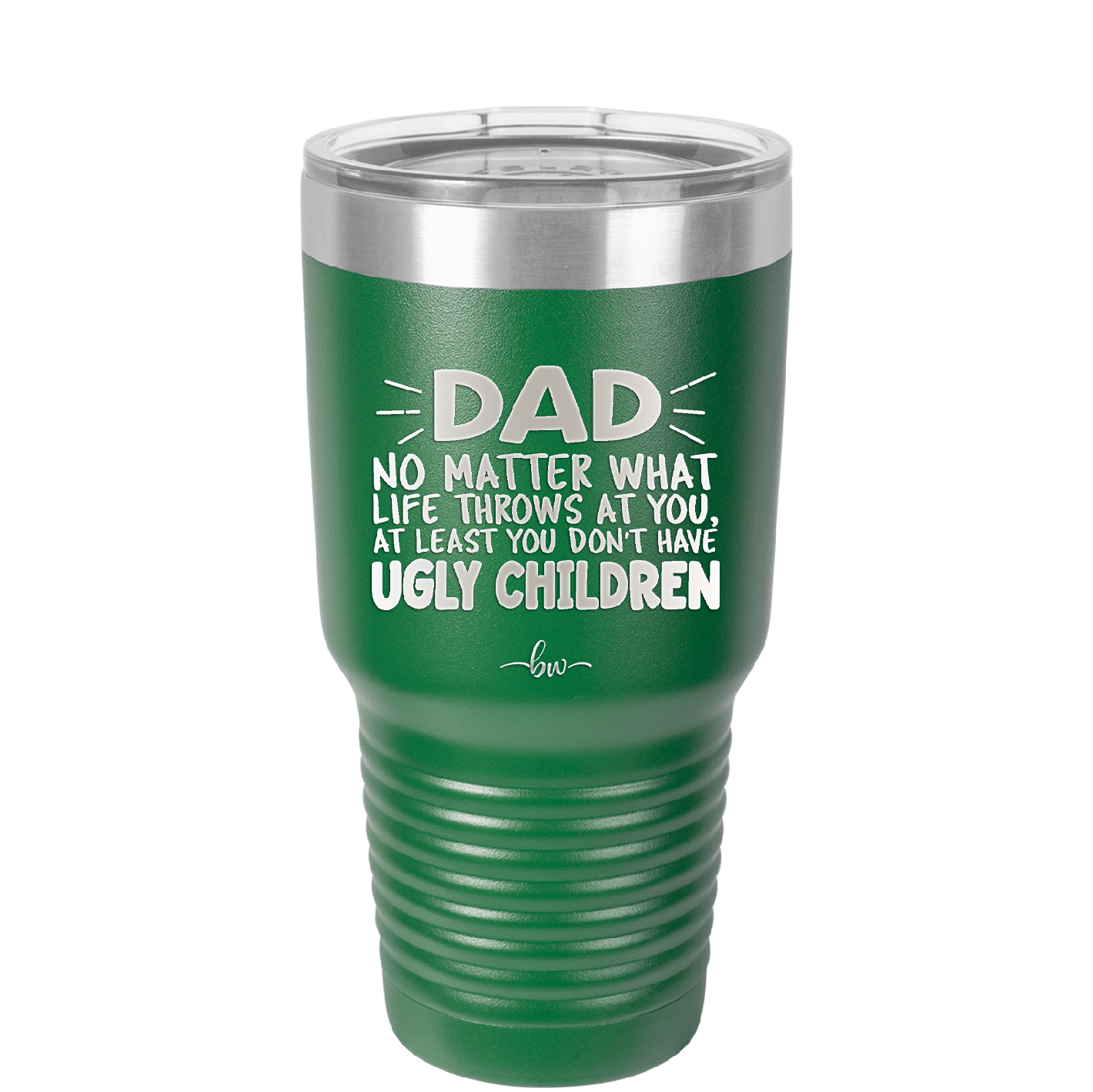 Dad No Matter What At Least You Don't Have Ugly Children - Laser Engraved Stainless Steel Drinkware - 1616 -