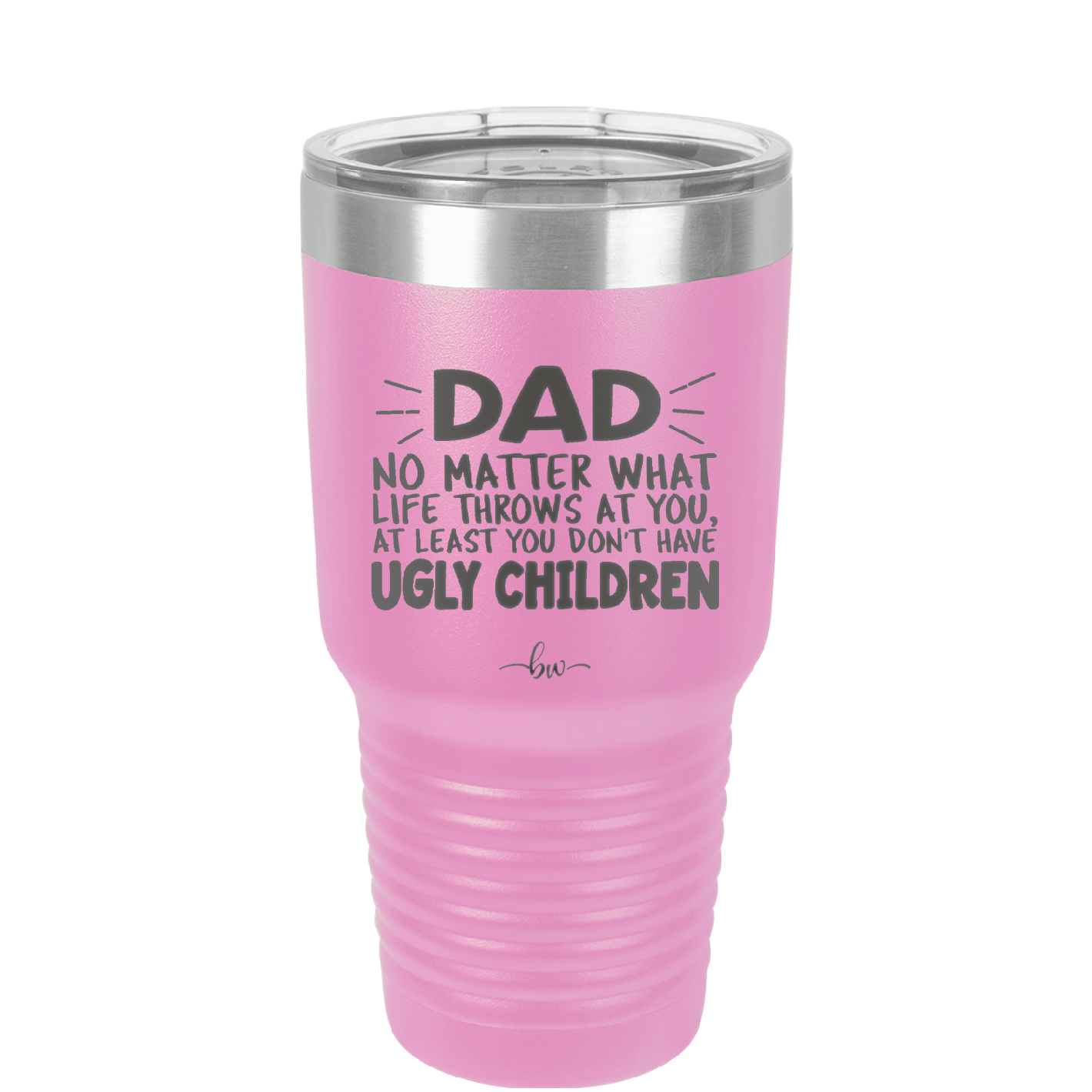 Dad No Matter What At Least You Don't Have Ugly Children - Laser Engraved Stainless Steel Drinkware - 1616 -