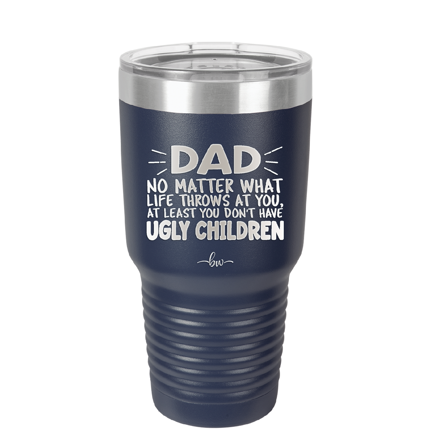 Dad No Matter What At Least You Don't Have Ugly Children - Laser Engraved Stainless Steel Drinkware - 1616 -