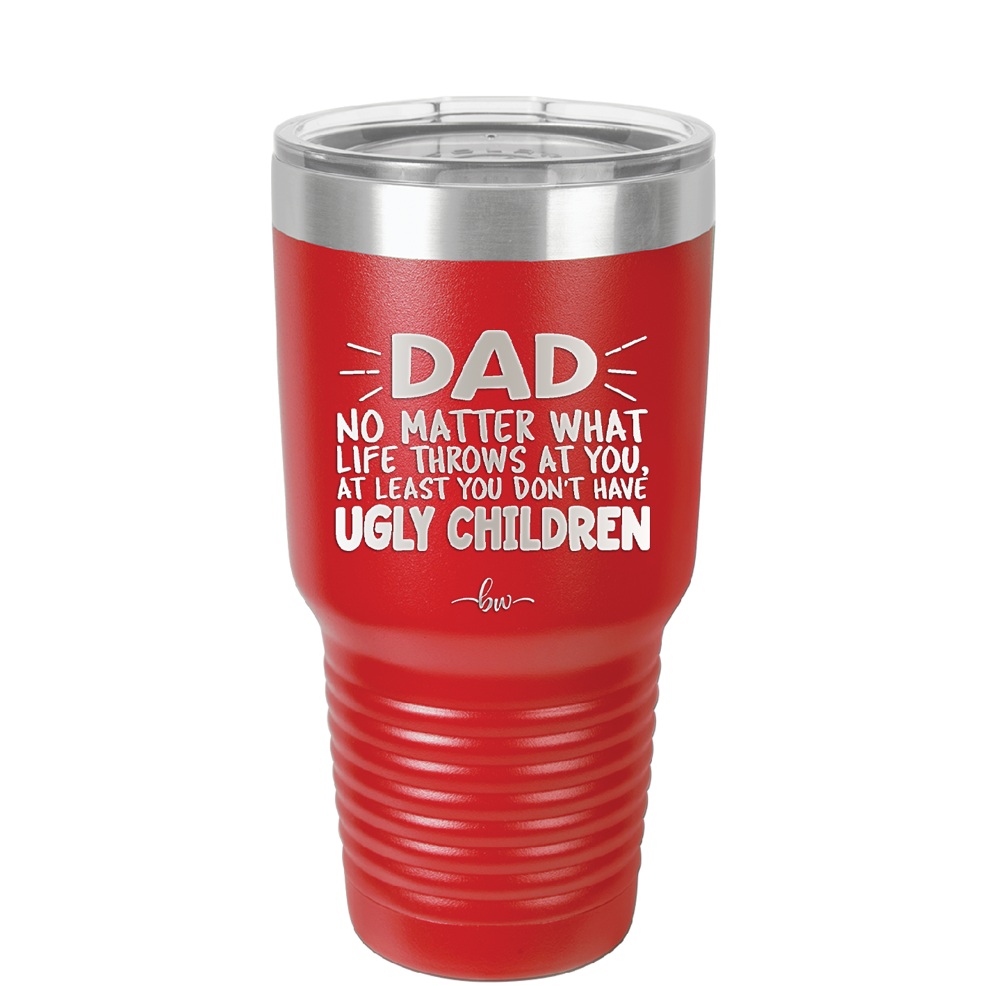 Dad No Matter What At Least You Don't Have Ugly Children - Laser Engraved Stainless Steel Drinkware - 1616 -