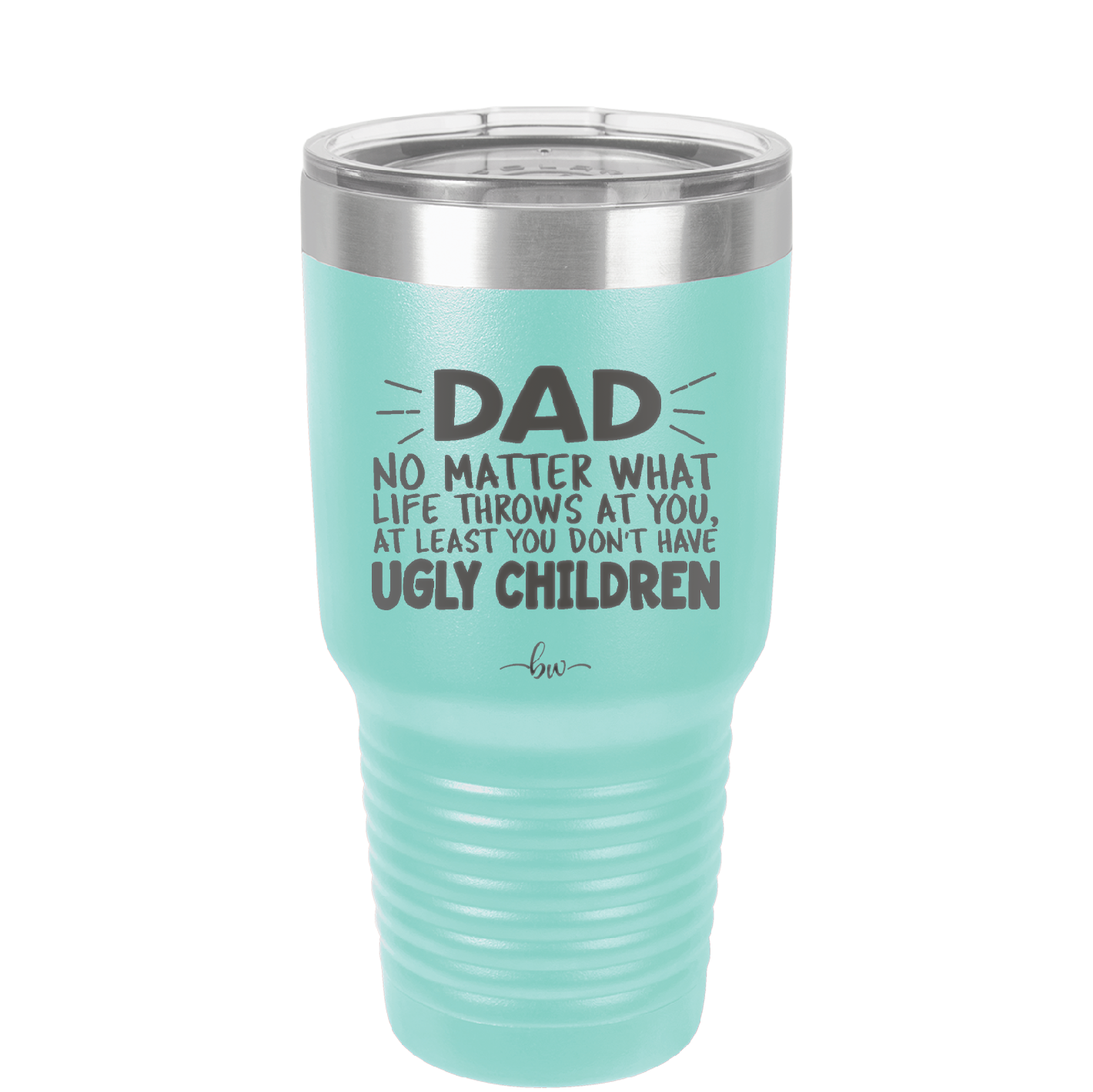 Dad No Matter What At Least You Don't Have Ugly Children - Laser Engraved Stainless Steel Drinkware - 1616 -