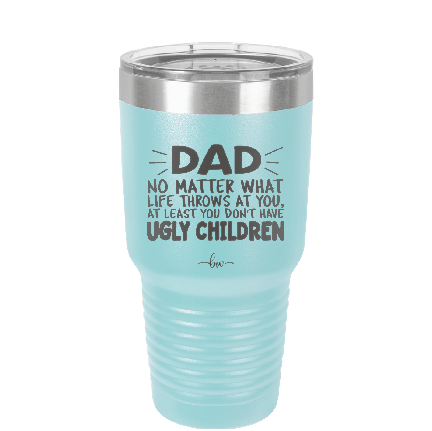 Dad No Matter What At Least You Don't Have Ugly Children - Laser Engraved Stainless Steel Drinkware - 1616 -