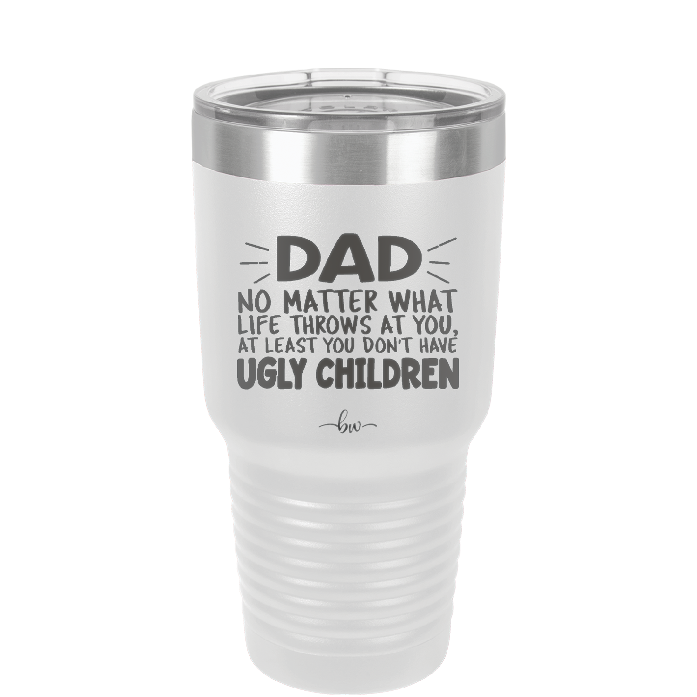 Dad No Matter What At Least You Don't Have Ugly Children - Laser Engraved Stainless Steel Drinkware - 1616 -