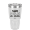 Dad No Matter What At Least You Don't Have Ugly Children - Laser Engraved Stainless Steel Drinkware - 1616 -