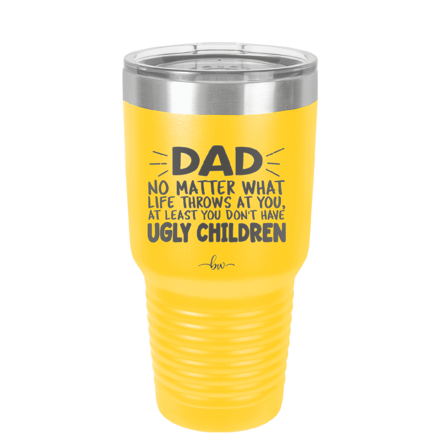 Dad No Matter What At Least You Don't Have Ugly Children - Laser Engraved Stainless Steel Drinkware - 1616 -