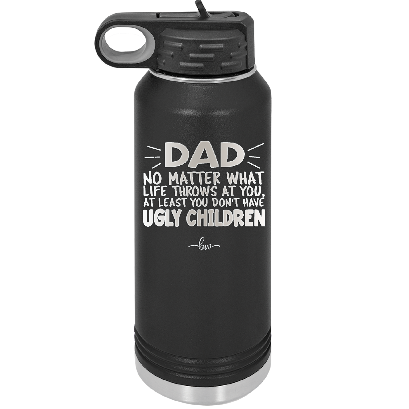 Dad No Matter What At Least You Don't Have Ugly Children - Laser Engraved Stainless Steel Drinkware - 1616 -