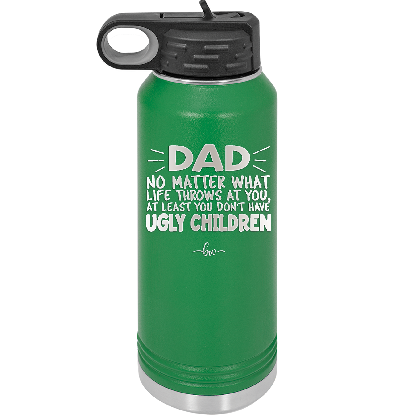 Dad No Matter What At Least You Don't Have Ugly Children - Laser Engraved Stainless Steel Drinkware - 1616 -