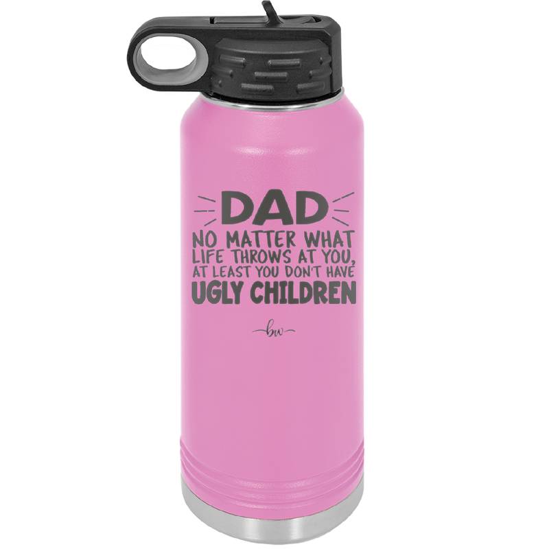 Dad No Matter What At Least You Don't Have Ugly Children - Laser Engraved Stainless Steel Drinkware - 1616 -